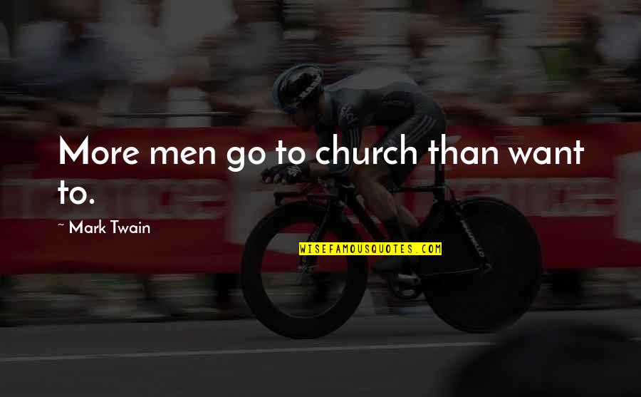 Go To Church Quotes By Mark Twain: More men go to church than want to.