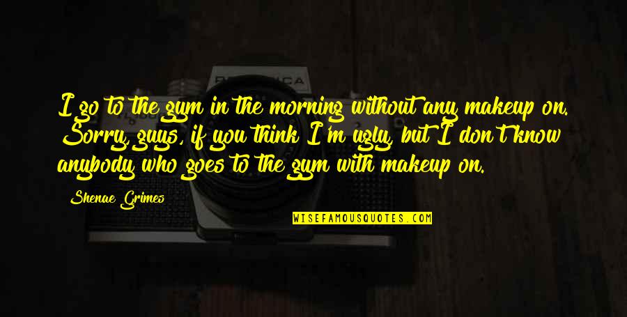 Go To Gym Quotes By Shenae Grimes: I go to the gym in the morning