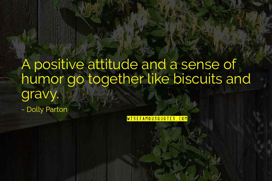 Go Together Like Quotes By Dolly Parton: A positive attitude and a sense of humor