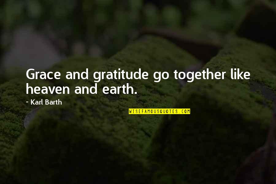 Go Together Like Quotes By Karl Barth: Grace and gratitude go together like heaven and