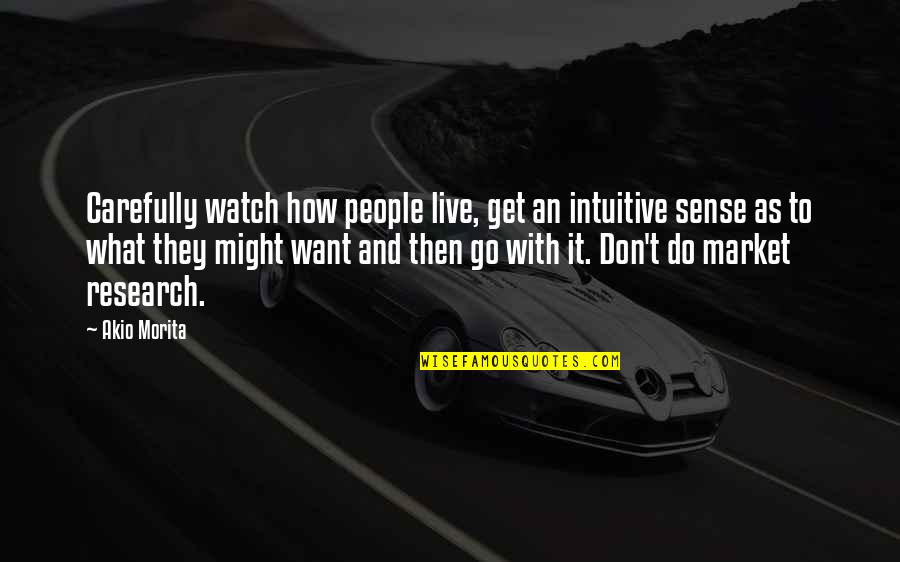 Go With Quotes By Akio Morita: Carefully watch how people live, get an intuitive