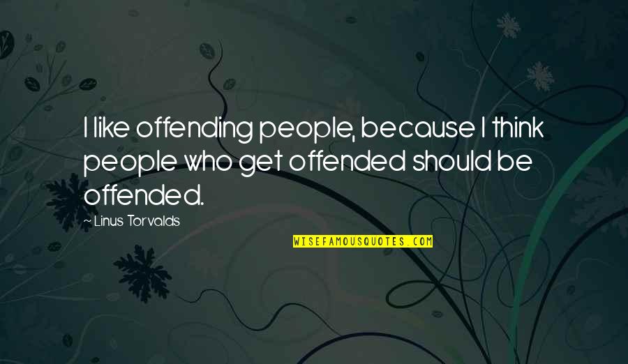 Goads Into A Bigger Quotes By Linus Torvalds: I like offending people, because I think people