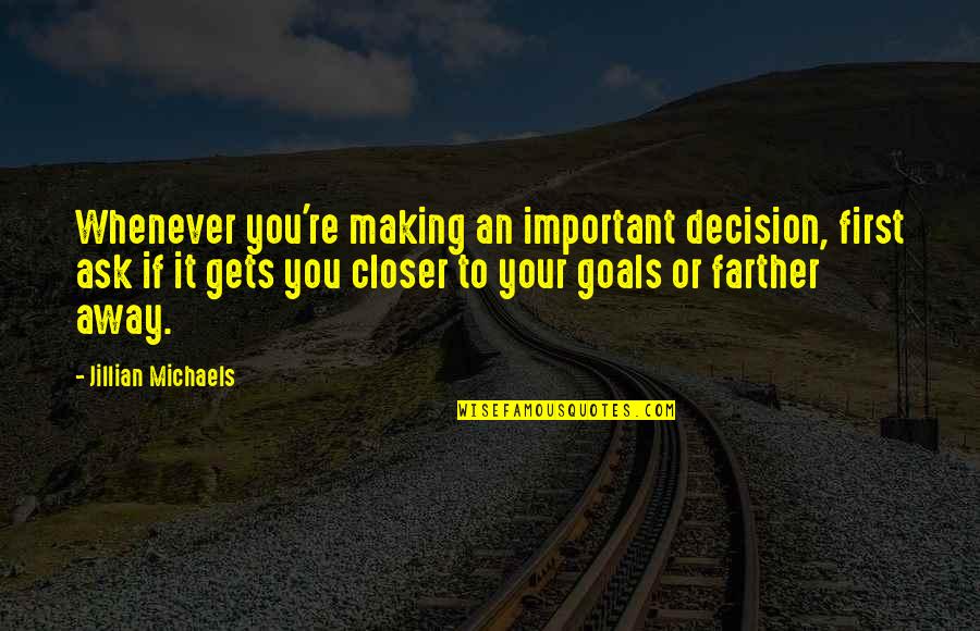 Goal Making Quotes By Jillian Michaels: Whenever you're making an important decision, first ask