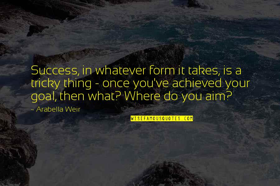 Goal Success Quotes By Arabella Weir: Success, in whatever form it takes, is a