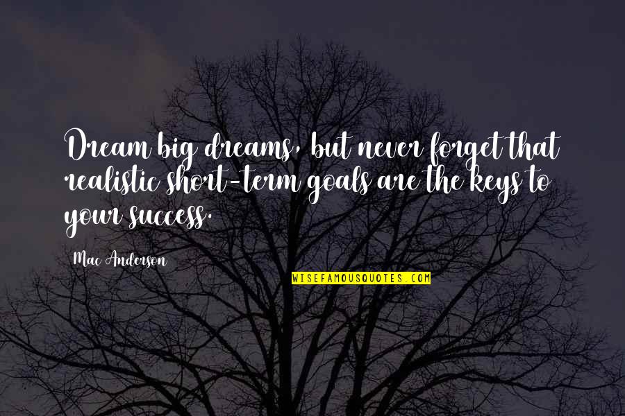 Goal Success Quotes By Mac Anderson: Dream big dreams, but never forget that realistic
