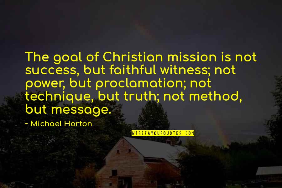 Goal Success Quotes By Michael Horton: The goal of Christian mission is not success,