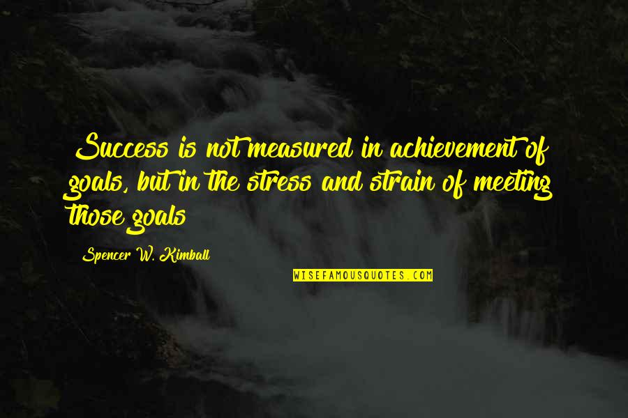 Goal Success Quotes By Spencer W. Kimball: Success is not measured in achievement of goals,
