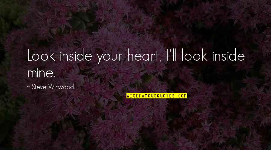 Goalong Quotes By Steve Winwood: Look inside your heart, I'll look inside mine.