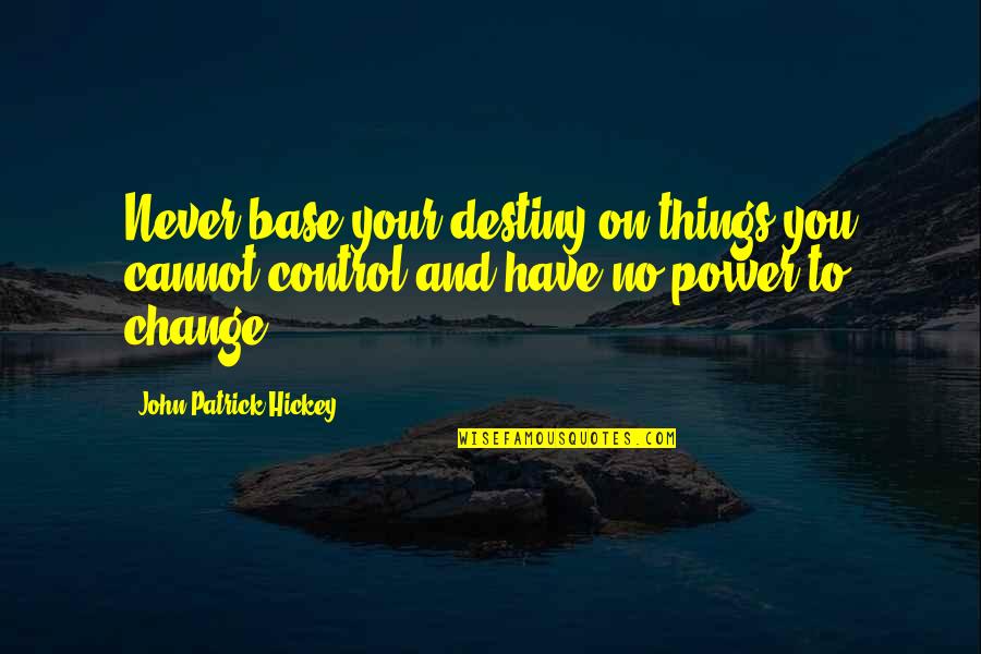 Goals And Change Quotes By John Patrick Hickey: Never base your destiny on things you cannot