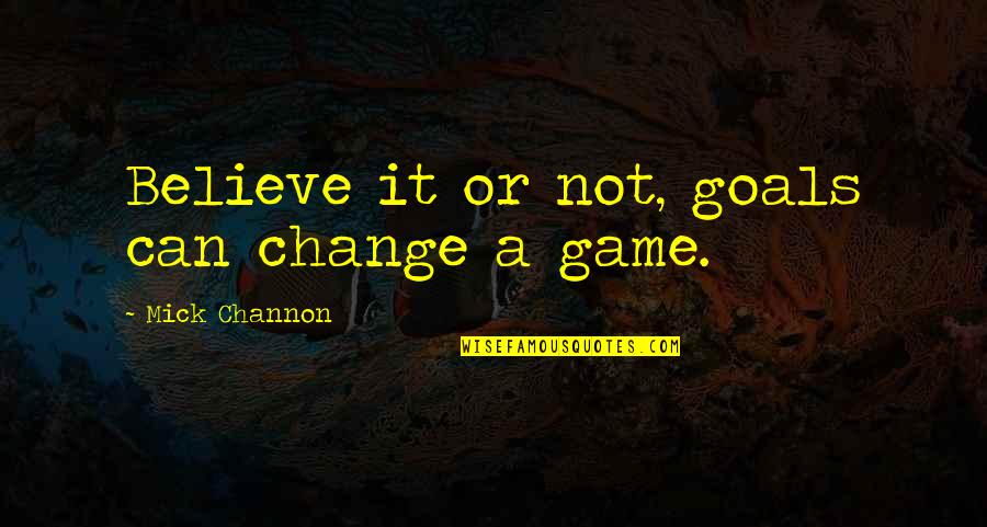 Goals And Change Quotes By Mick Channon: Believe it or not, goals can change a