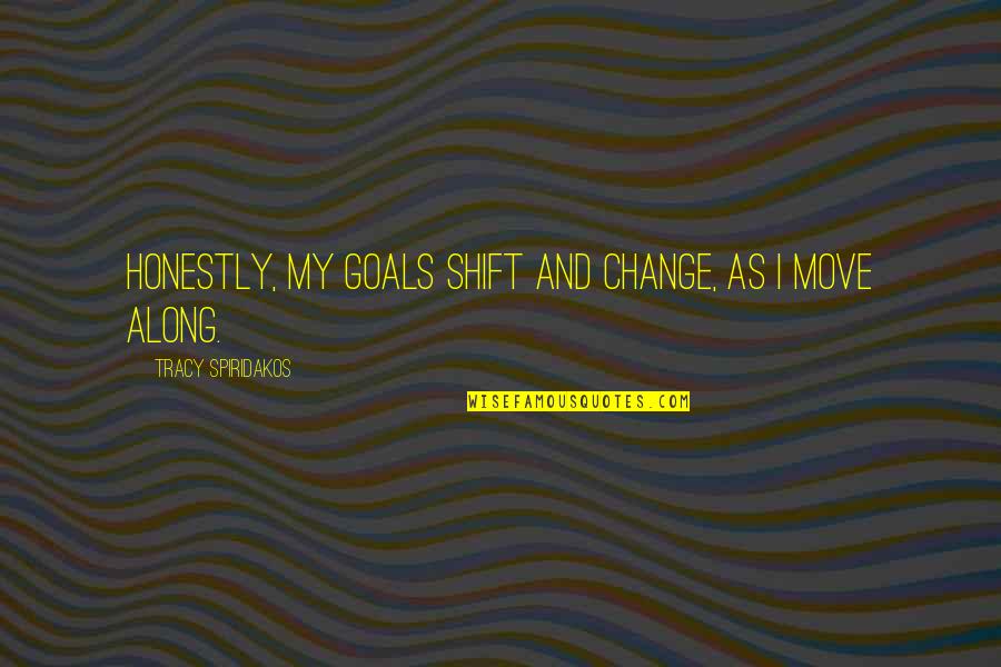 Goals And Change Quotes By Tracy Spiridakos: Honestly, my goals shift and change, as I