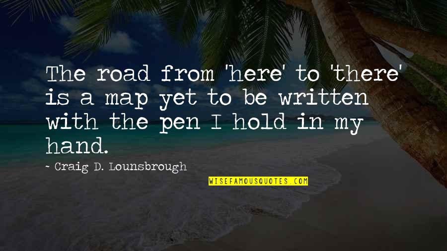 Goals And Future Quotes By Craig D. Lounsbrough: The road from 'here' to 'there' is a