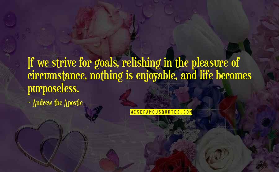 Goals And Life Quotes By Andrew The Apostle: If we strive for goals, relishing in the