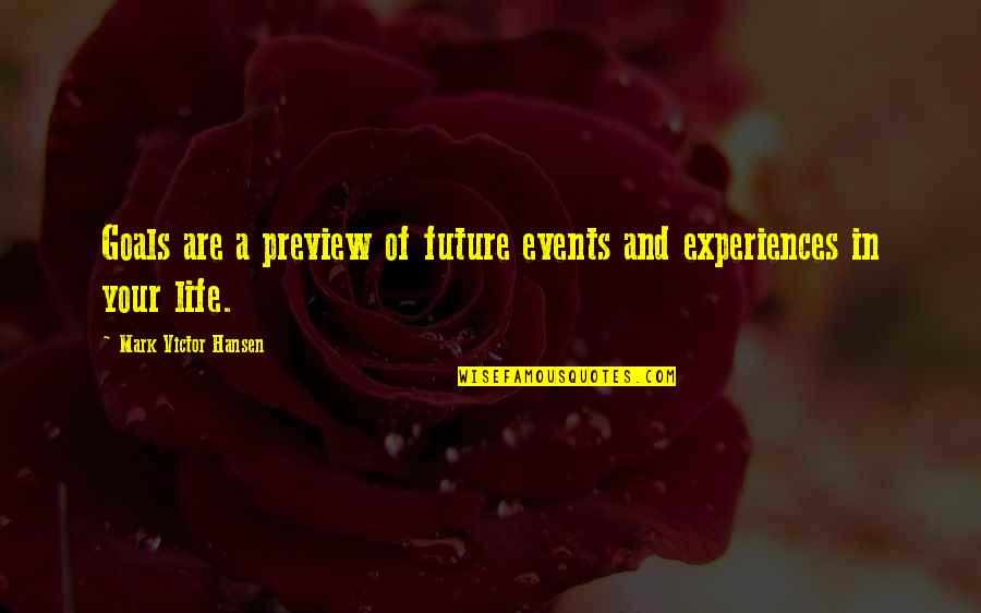 Goals And Life Quotes By Mark Victor Hansen: Goals are a preview of future events and