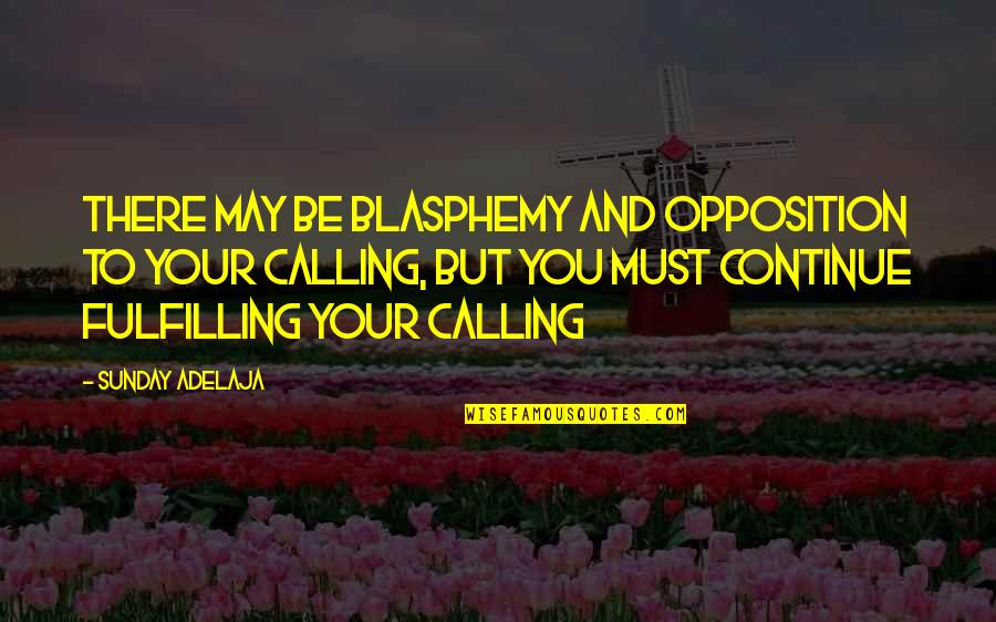 Goals And Life Quotes By Sunday Adelaja: There may be blasphemy and opposition to your