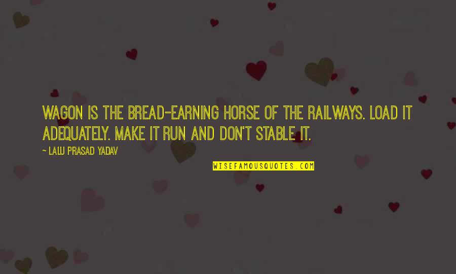 Goalscorers Quotes By Lalu Prasad Yadav: Wagon is the bread-earning horse of the Railways.