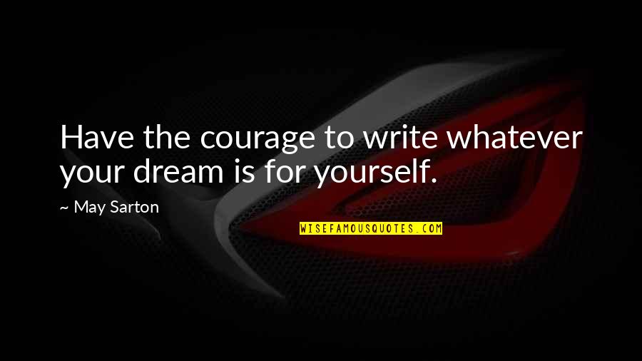 Gobbel German Quotes By May Sarton: Have the courage to write whatever your dream