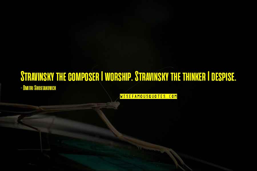 Gochman 1997 Quotes By Dmitri Shostakovich: Stravinsky the composer I worship. Stravinsky the thinker