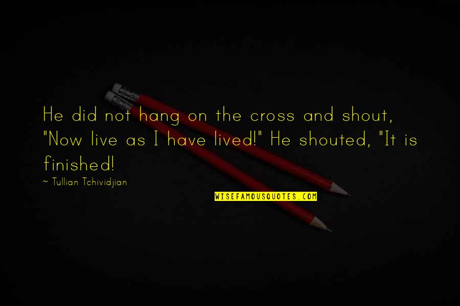 Gochman 1997 Quotes By Tullian Tchividjian: He did not hang on the cross and