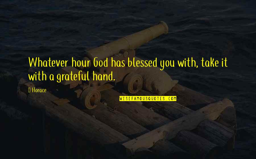 God Am Grateful Quotes By Horace: Whatever hour God has blessed you with, take