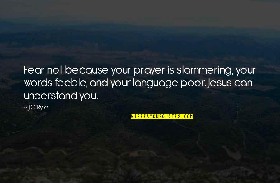 God And Fear Quotes By J.C. Ryle: Fear not because your prayer is stammering, your