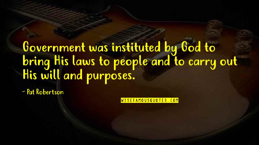 God And Government Quotes By Pat Robertson: Government was instituted by God to bring His