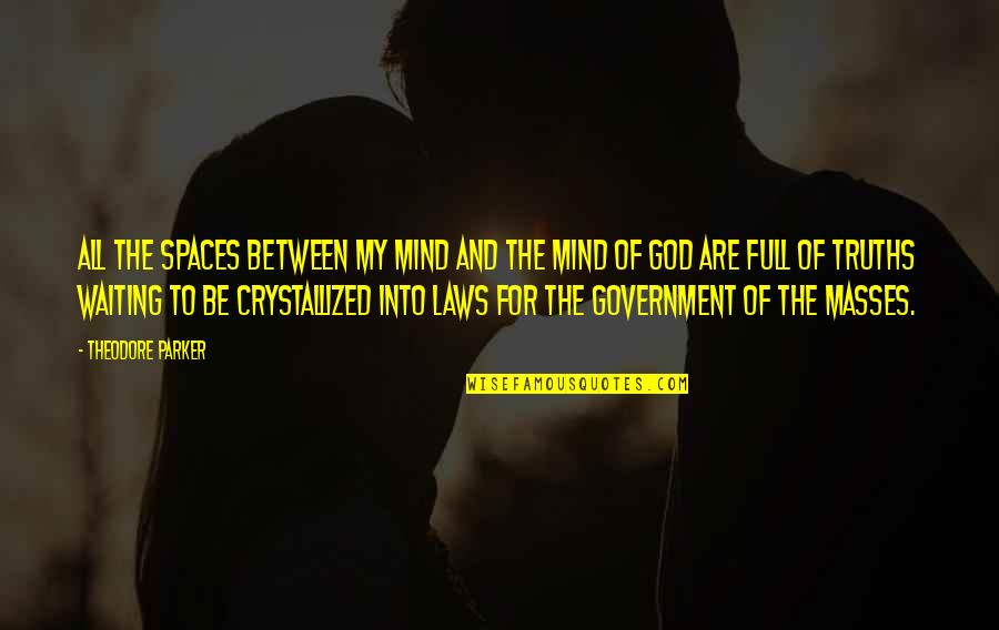 God And Government Quotes By Theodore Parker: All the spaces between my mind and the