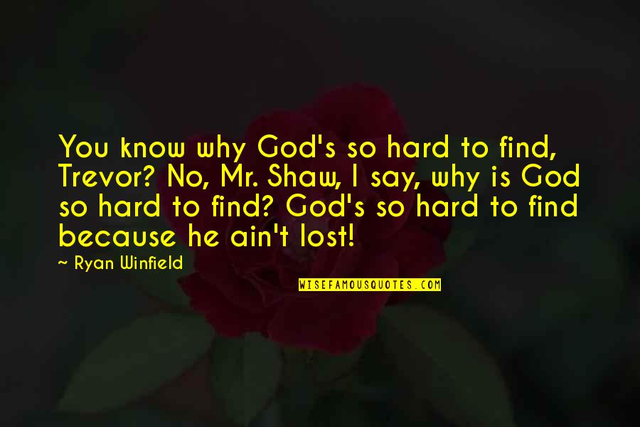 God And Lonliness Quotes By Ryan Winfield: You know why God's so hard to find,