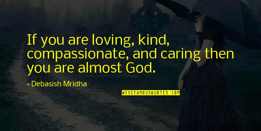 God And Love Life Quotes By Debasish Mridha: If you are loving, kind, compassionate, and caring