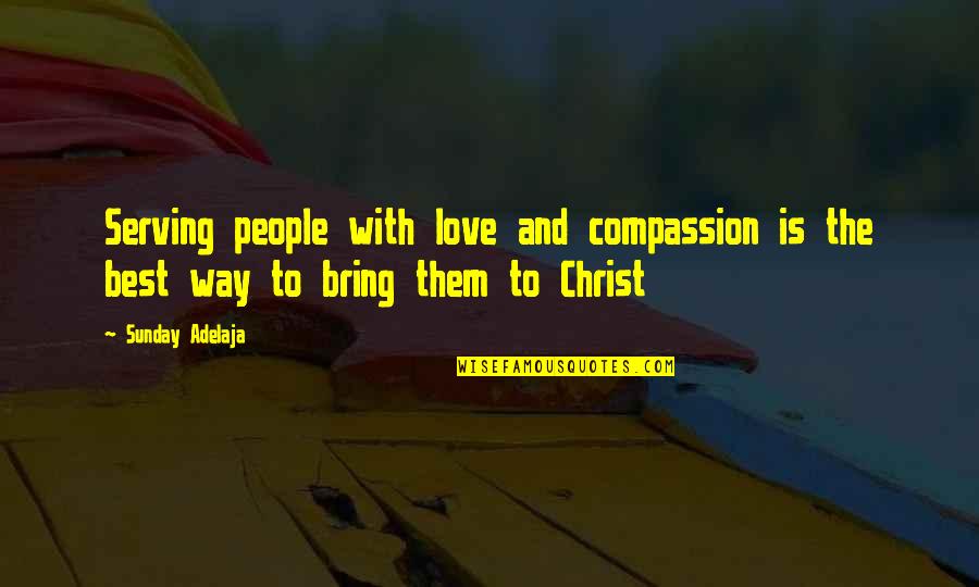 God And Love Life Quotes By Sunday Adelaja: Serving people with love and compassion is the