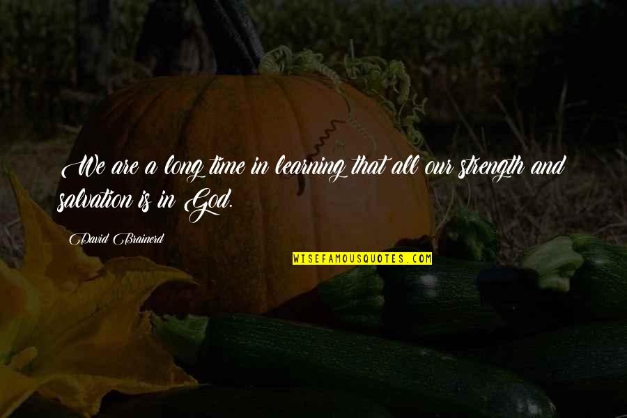 God And Salvation Quotes By David Brainerd: We are a long time in learning that