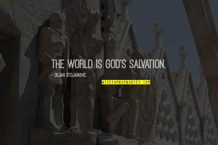 God And Salvation Quotes By Dejan Stojanovic: The world is God's salvation.