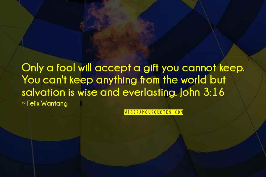 God And Salvation Quotes By Felix Wantang: Only a fool will accept a gift you