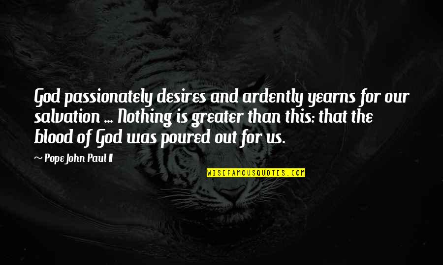 God And Salvation Quotes By Pope John Paul II: God passionately desires and ardently yearns for our