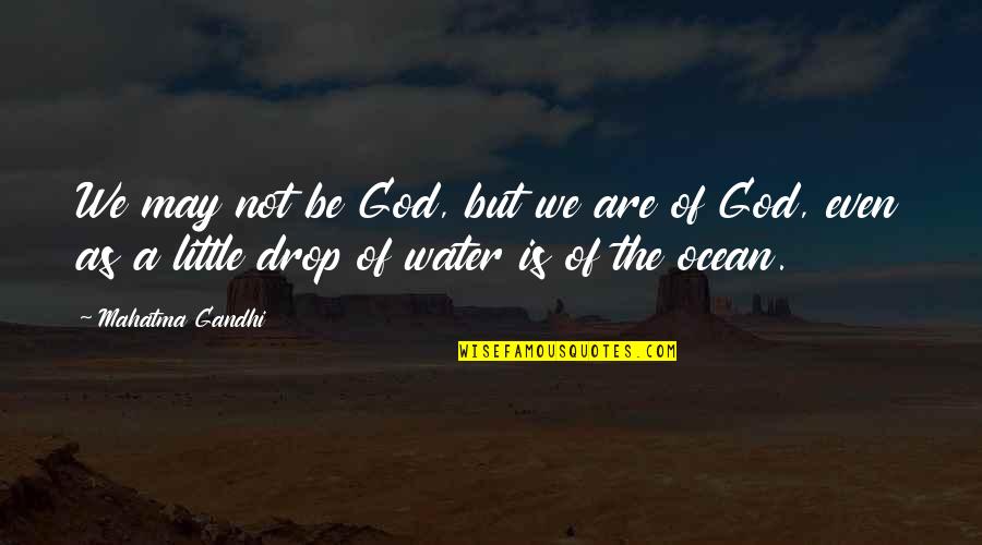 God And The Ocean Quotes By Mahatma Gandhi: We may not be God, but we are