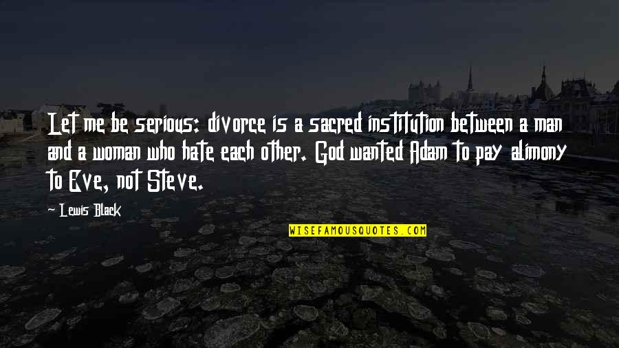 God And Woman Quotes By Lewis Black: Let me be serious: divorce is a sacred