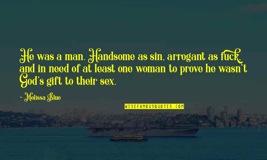 God And Woman Quotes By Melissa Blue: He was a man. Handsome as sin, arrogant