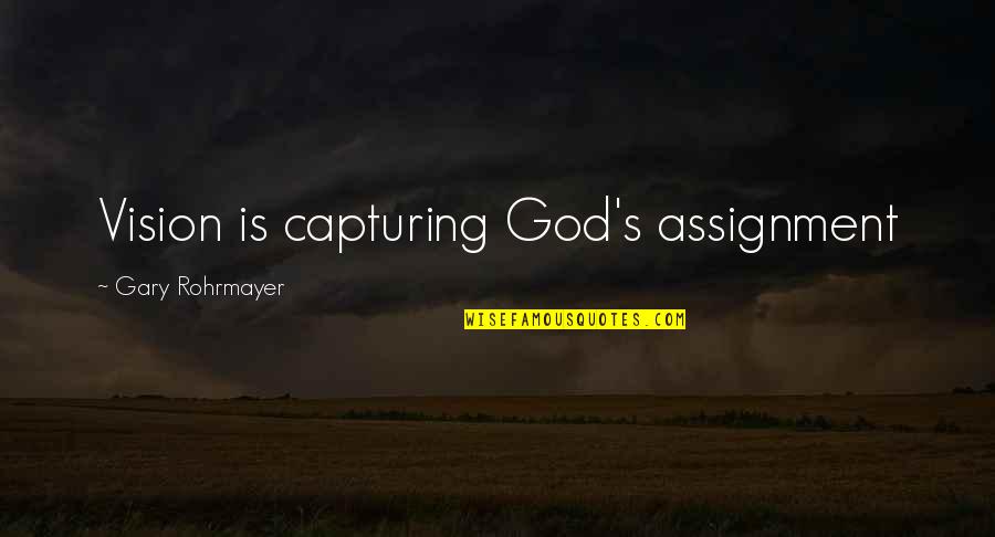 God Assignment Quotes By Gary Rohrmayer: Vision is capturing God's assignment