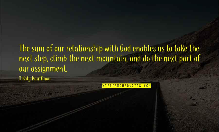 God Assignment Quotes By Katy Kauffman: The sum of our relationship with God enables