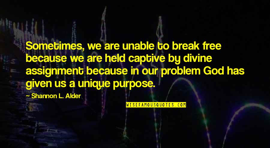 God Assignment Quotes By Shannon L. Alder: Sometimes, we are unable to break free because