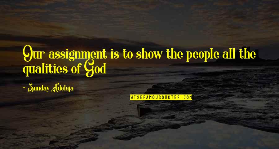 God Assignment Quotes By Sunday Adelaja: Our assignment is to show the people all