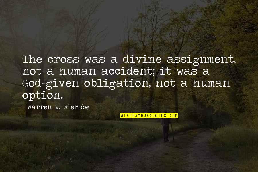 God Assignment Quotes By Warren W. Wiersbe: The cross was a divine assignment, not a