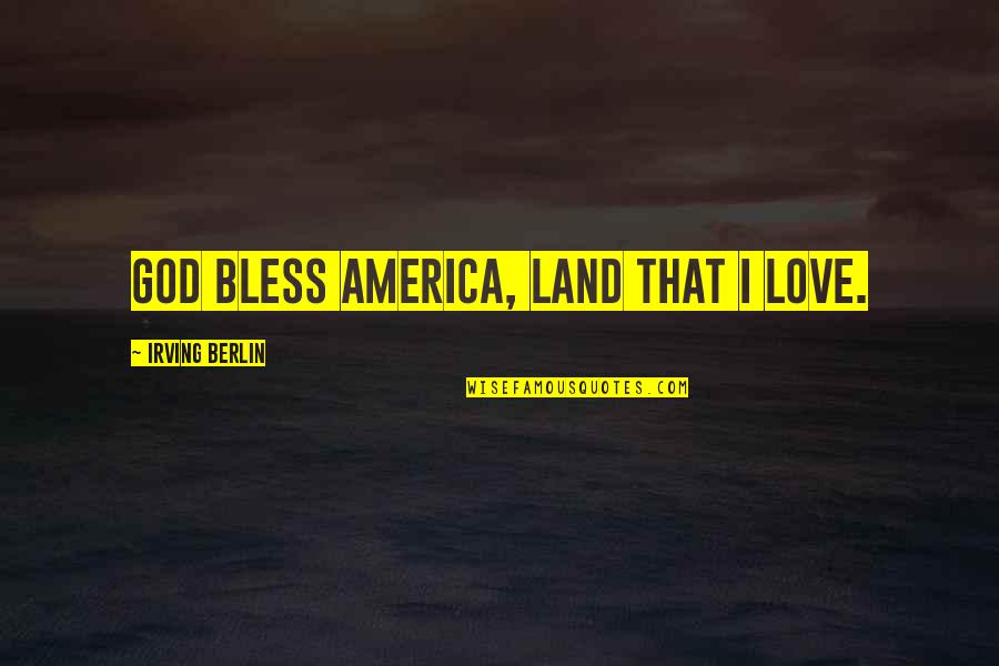 God Bless America 9/11 Quotes By Irving Berlin: God bless America, land that I love.