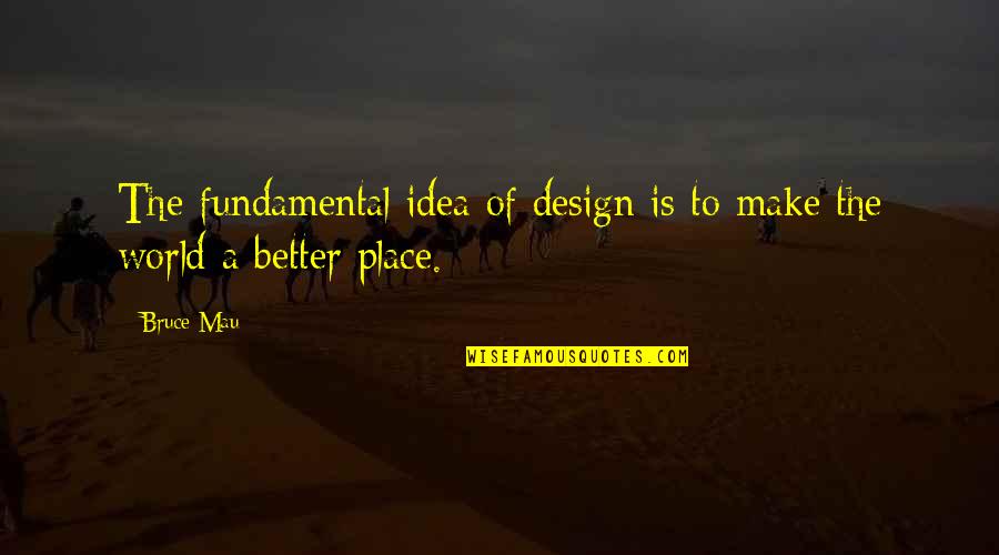 God Bless Woman Quotes By Bruce Mau: The fundamental idea of design is to make