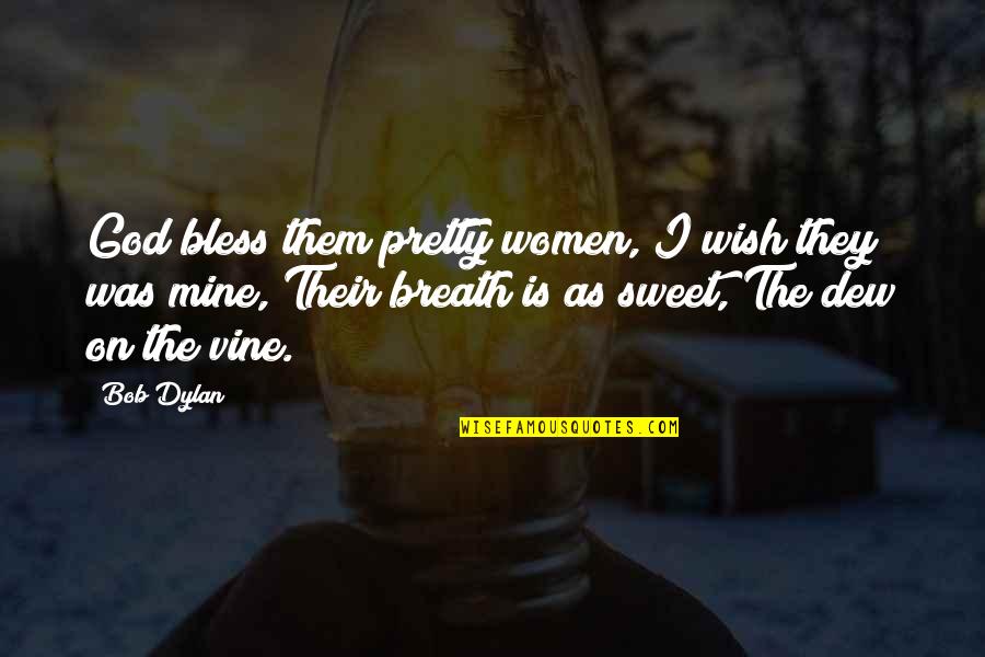 God Bless You More Quotes By Bob Dylan: God bless them pretty women, I wish they