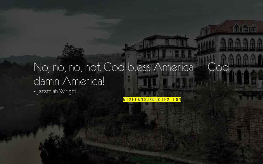 God Bless You More Quotes By Jeremiah Wright: No, no, no, not God bless America -