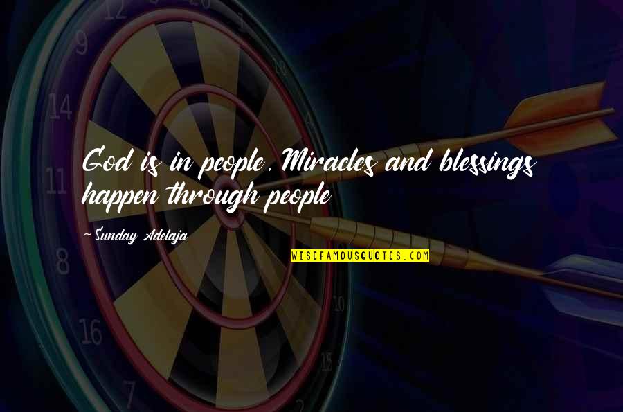 God Breakthrough Quotes By Sunday Adelaja: God is in people. Miracles and blessings happen