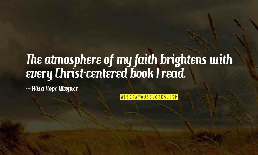 God Centered Quotes By Alisa Hope Wagner: The atmosphere of my faith brightens with every