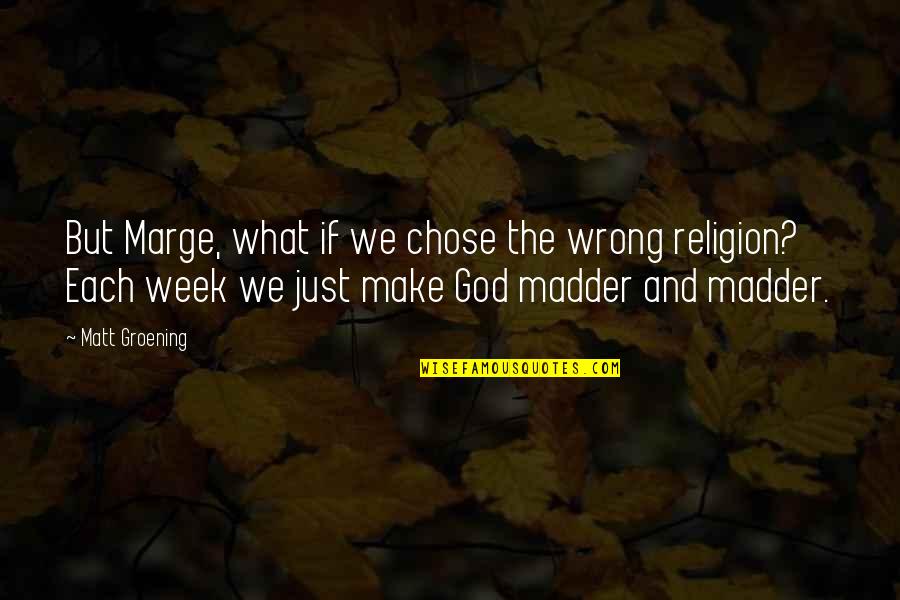 God Chose Us Quotes By Matt Groening: But Marge, what if we chose the wrong