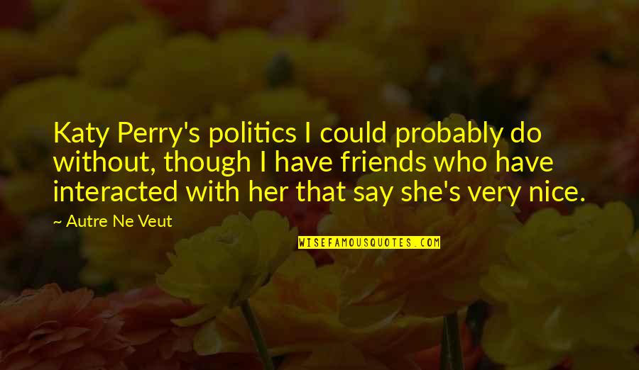 God Created Us Equal Quotes By Autre Ne Veut: Katy Perry's politics I could probably do without,